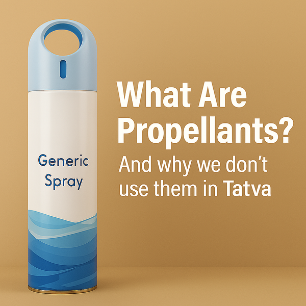 What Are Propellants? And why we don’t use them in Tatva
